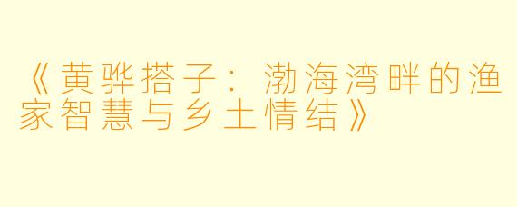 《黄骅搭子：渤海湾畔的渔家智慧与乡土情结》