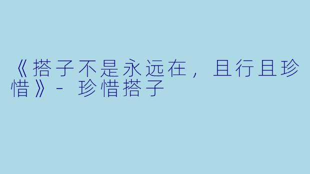 《搭子不是永远在，且行且珍惜》-珍惜搭子
