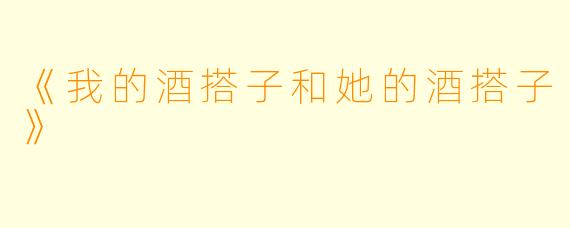 《我的酒搭子和她的酒搭子》