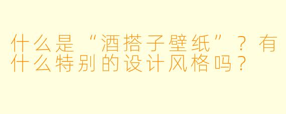 什么是“酒搭子壁纸”？有什么特别的设计风格吗？