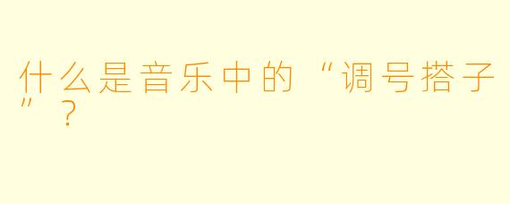 什么是音乐中的“调号搭子”？