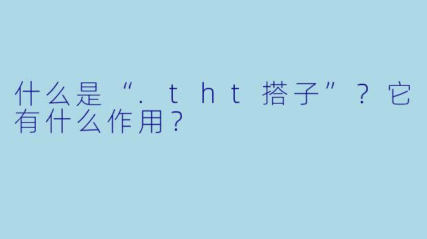 什么是“.tht搭子”？它有什么作用？
