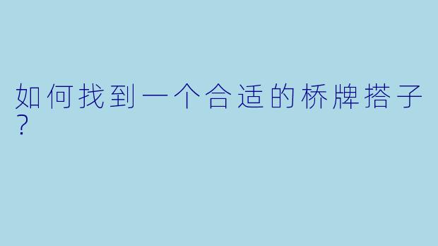 如何找到一个合适的桥牌搭子？