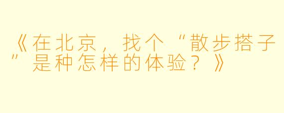 《在北京，找个“散步搭子”是种怎样的体验？》