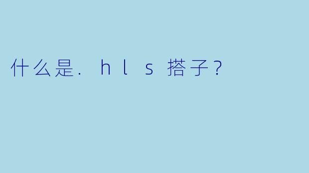什么是.hls搭子？