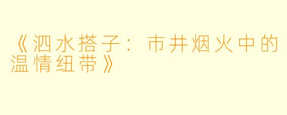 《泗水搭子：市井烟火中的温情纽带》