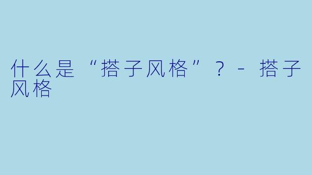 什么是“搭子风格”？-搭子风格