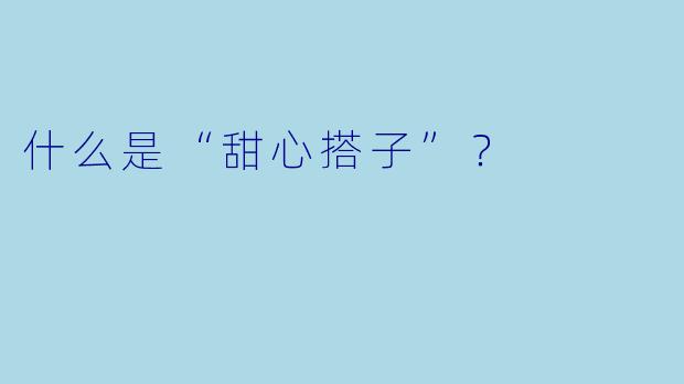 什么是“甜心搭子”？