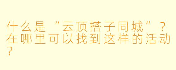 什么是“云顶搭子同城”？在哪里可以找到这样的活动？