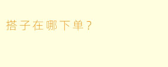 搭子在哪下单？