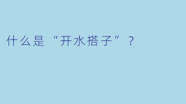 什么是“开水搭子”？