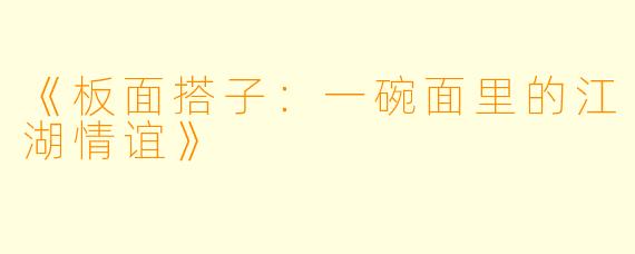 《板面搭子：一碗面里的江湖情谊》