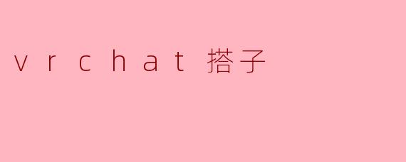 在VRChat中如何找到一个合适的“搭子”（长期玩伴）？