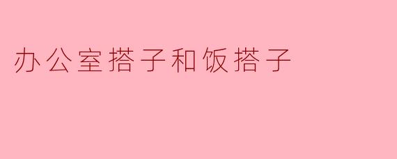 办公室搭子和饭搭子