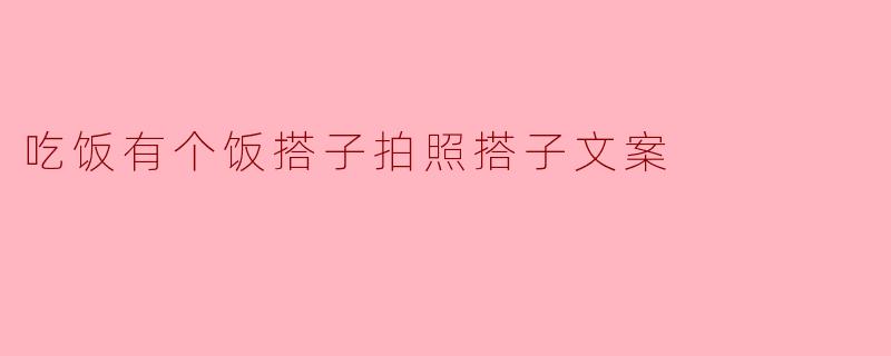 吃饭有个饭搭子拍照搭子文案