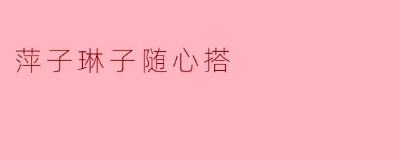 萍子琳子随心搭