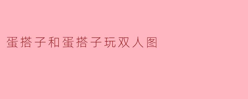 蛋搭子和蛋搭子玩双人图