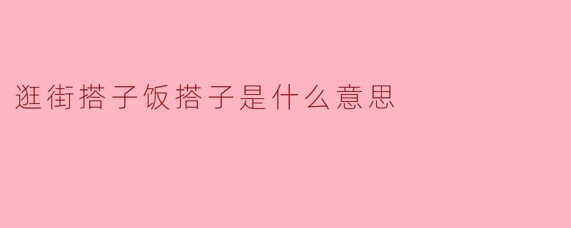逛街搭子饭搭子是什么意思