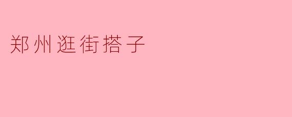 郑州逛街搭子