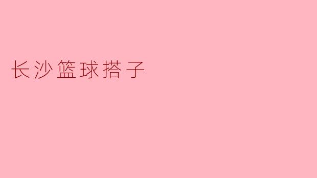 在长沙想找篮球搭子，去哪里约人比较靠谱？