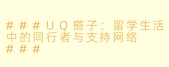 ###UQ搭子：留学生活中的同行者与支持网络

###