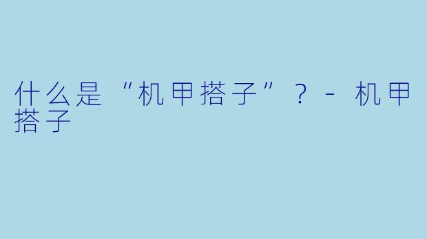 什么是“机甲搭子”？-机甲搭子