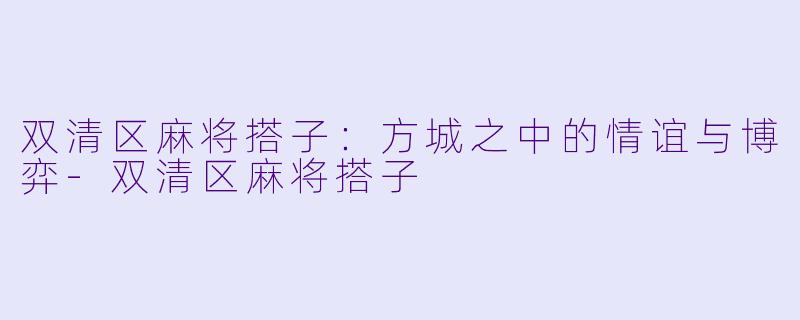 双清区麻将搭子：方城之中的情谊与博弈-双清区麻将搭子