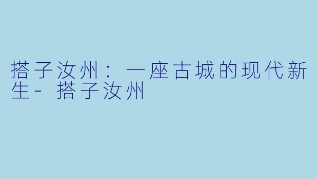 搭子汝州：一座古城的现代新生-搭子汝州