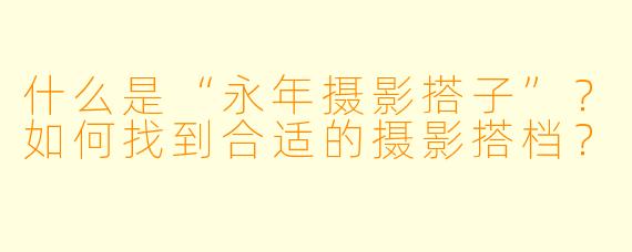 什么是“永年摄影搭子”？如何找到合适的摄影搭档？