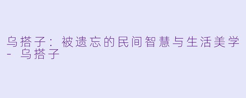 乌搭子：被遗忘的民间智慧与生活美学-乌搭子