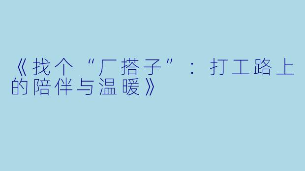 《找个“厂搭子”：打工路上的陪伴与温暖》