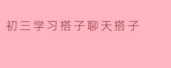 初三学习搭子聊天搭子