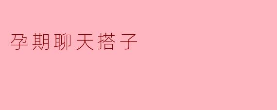 孕期聊天搭子
