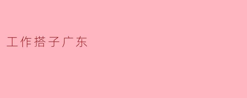 工作搭子广东