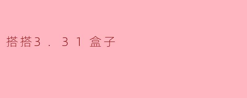 什么是“搭搭3.31盒子”?它有什么功能或特色?