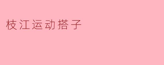 枝江运动搭子