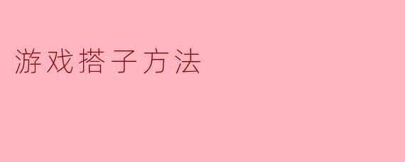 游戏搭子方法