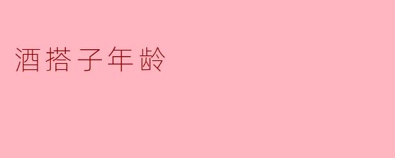 酒搭子年龄