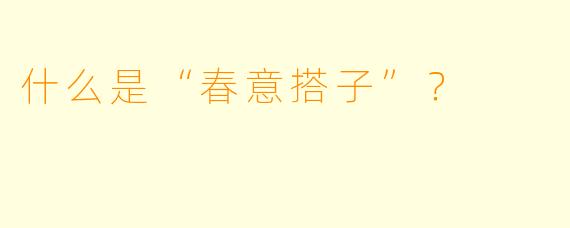 什么是“春意搭子”？