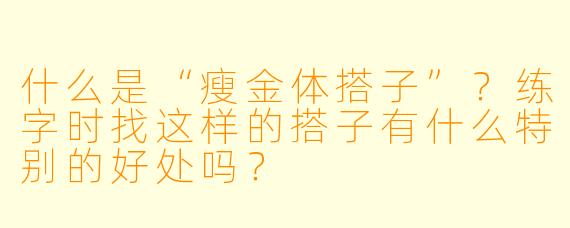 什么是“瘦金体搭子”?练字时找这样的搭子有什么特别的好处吗?