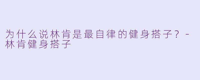为什么说林肯是最自律的健身搭子？