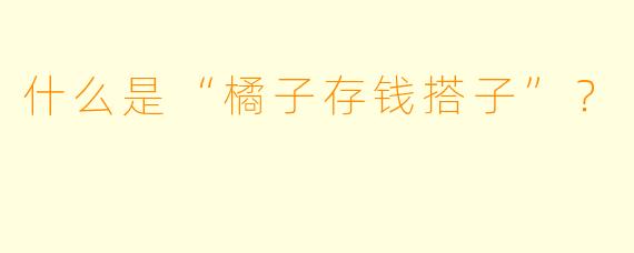 什么是“橘子存钱搭子”？
