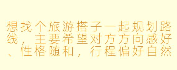 想找个旅游搭子一起规划路线，主要希望对方方向感好、性格随和，行程偏好自然风光和城市漫步，时间大概在5-7天，有没有类似计划的朋友？