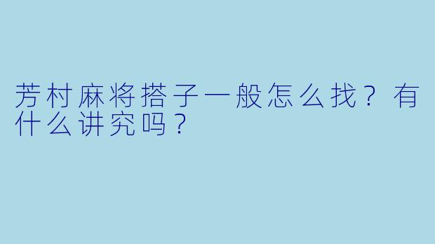 芳村麻将搭子一般怎么找？有什么讲究吗？
