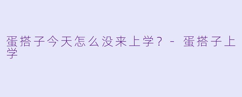 蛋搭子今天怎么没来上学？