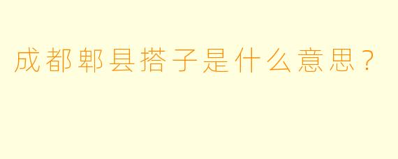 成都郫县搭子是什么意思？