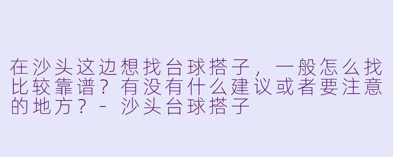 在沙头这边想找台球搭子，一般怎么找比较靠谱？有没有什么建议或者要注意的地方？