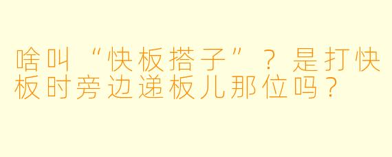 啥叫“快板搭子”？是打快板时旁边递板儿那位吗？