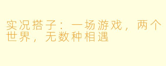 实况搭子：一场游戏，两个世界，无数种相遇