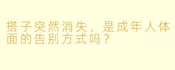 搭子突然消失，是成年人体面的告别方式吗？